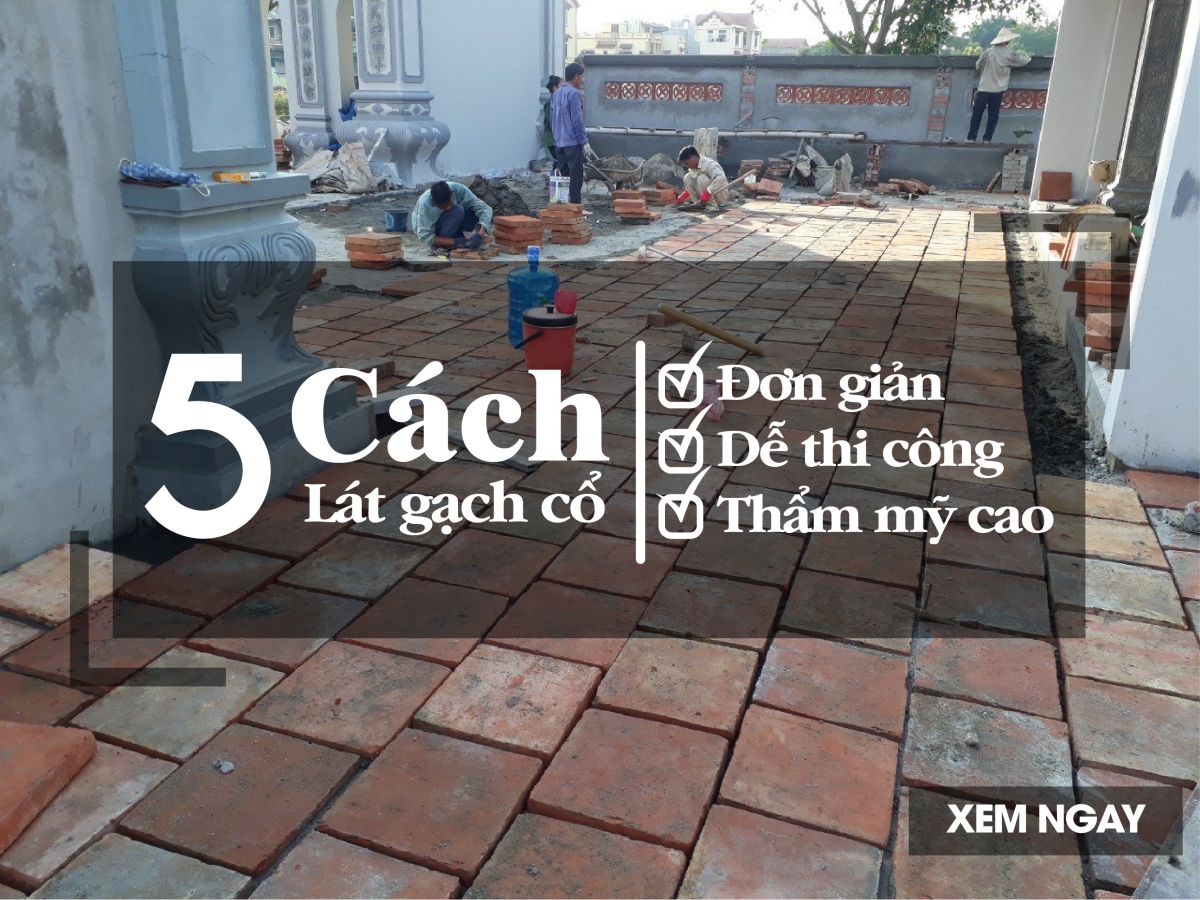 05 cách lát gạch cổ mang nét thẩm mỹ cao
